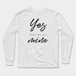 Yes They're all mine Long Sleeve T-Shirt